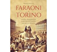 Faraoni a Torino. Storia, personaggi e misteri all'ombra del Museo Egizio