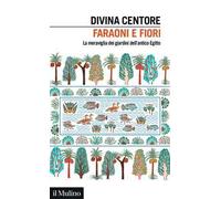 Faraoni e fiori. La meraviglia dei giardini dell'antico Egitto