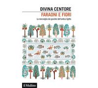 Faraoni e fiori. La meraviglia dei giardini dell'antico Egitto