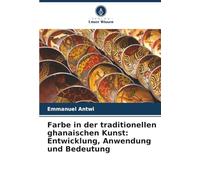 Farbe in der traditionellen ghanaischen Kunst: Entwicklung, Anwendung und Bedeutung