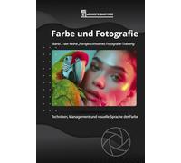 Farbe und Fotografie: Techniken, Management und visuelle Sprache der Farbe