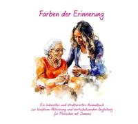 Farben der Erinnerung: Ein liebevolles und strukturiertes Ausmalbuch zur kreativen Aktivierung und wertschätzenden Begleitung für Menschen mit Demenz