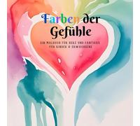 Farben der Gefühle: Ein Malbuch für Herz und Fantasie für Kinder & Erwachsene