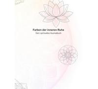 Farben der inneren Ruhe: Dein spirituelles Ausmalbuch (Mandalas): Dein Weg zur inneren Ruhe und Achtsamkeit durch kreatives Ausmalen.