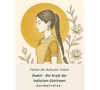 Farben der Kulturen: Indien - Shakti - Die Kraft der indischen Göttinnen: Ausmalbuch: Ausmalreise indische Mythologie, Göttinnen und Legenden für Jugendliche und Erwachsene