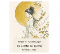 Farben der Kulturen: Japan - Die Töchter des Drachen: Ausmalreise. japanische Mythologie, Göttinnen und Legenden für Jugendliche und Erwachsene