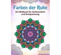 Farben der Ruhe: Ein Malbuch für Achtsamkeit und Entspannung