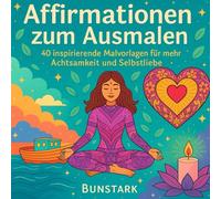 Farben der Seele - Achtsamkeits-Ausmalbuch für Erwachsene: 40 inspirierende Affirmationen zum Ausmalen für Gelassenheit, Heilung & Selbstliebe