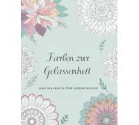 Farben zur Gelassenheit: Ein Malbuch für Erwachsene