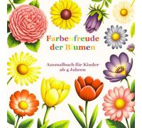 Farbenfreude der Blumen - Ausmalbuch für Kinder ab 4 Jahren