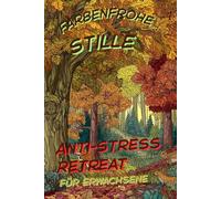 Farbenfrohe Stille: Ein Anti-Stress-Retreat. Ein Malbuch mit 60 atemberaubenden Illustrationen für Ruhe und Kreativität.: 60 wunderschöne ... Blätter, gemütliche Hütten und Waldtiere.