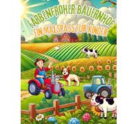 Farbenfroher Bauernhof: Ein Malspaß für Kinder: Ausmalbilder von Tieren, Traktoren und dem Leben auf dem Land