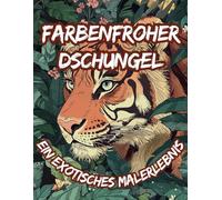 Farbenfroher Dschungel - Ein exotisches Malerlebnis: Malspaß für jedes Alter. Eintauchen, ausmalen und entspannen!