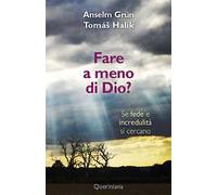 Fare A Meno Di Dio? Se Fede E Incredulità Si Cercano - Anselm Grün e Halík Tomáš