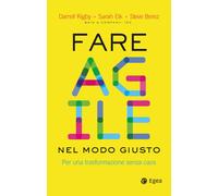 Fare agile nel modo giusto. Per una trasformazione senza caos - Rigby Darr...