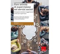 Fare attività di supervisione nei servizi sociali. Strumenti, tecniche e suggerimenti pratici per supervisori
