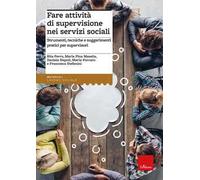 Fare attività di supervisione nei servizi sociali. Strumenti, tecniche e suggerimenti pratici per supervisori
