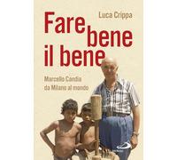Fare bene il bene. Marcello Candia da Milano al mondo