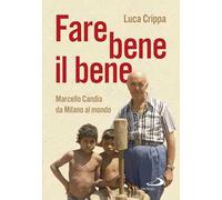 Fare bene il bene. Marcello Candia da Milano al mondo