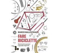 Fare biciclette. Storie di inventori e grandi imprese