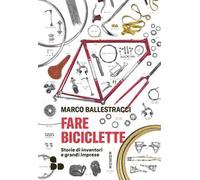 Fare biciclette. Storie di inventori e grandi imprese