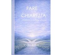 Fare Chiarezza: Capire dove sei prima di decidere dove andare: Workbook di riflessione guidata