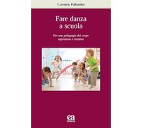 Fare danza a scuola. Per una pedagogia del corpo espressiva e creativa