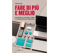Fare di più e meglio. Valorizzare al massimo il tempo e la tecnologia alla gloria di Dio. Nuova ediz.