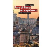 Fare di Roma un capolavoro. La città come passione