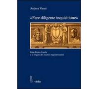 "Fare diligente inquisitione". Gian Pietro Carafa e le origini dei chierici rego