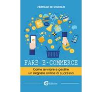 Fare e-commerce. Come avviare e gestire un negozio online di successo
