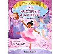 Fare e giocare con fate, principesse e ballerine. Con adesivi. Ediz. a colori
