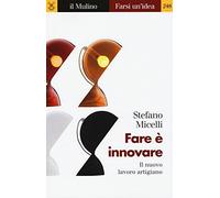 Fare è innovare. Il nuovo lavoro artigiano