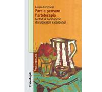 Fare e pensare l'arteterapia. Metodi di conduzione dei laboratori esperienziali