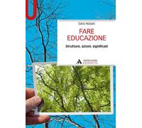 Fare educazione. Strutture, azioni, significati - Nosari Sara