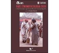 Fare etnomusicologia oggi. L'attuale etnomusicologia italiana nelle parole dei suoi protagonisti