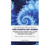 Fare filosofia con i bambini. Strumenti critici e operativi per il lavoro in classe con e oltre il curricolo «philosophy for children»