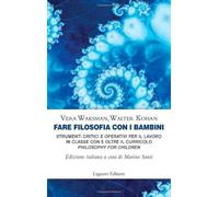 Fare filosofia con i bambini. Strumenti critici e operativi per il lavoro in classe con e oltre il curricolo «philosophy for children»