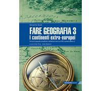 Fare geografia. Percorsi di geografia semplificati e facilitati per alunni con BES e parlanti italiano L2. I continenti extra-europei (Vol. 3)