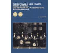 Fare gli italiani, a loro insaputa. Musica e politica dal Risorgimento al ...