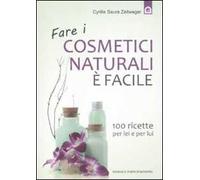 Fare i cosmetici naturali è facile. 100 ricette per lei e per lui
