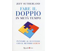9788817078719 Fare il doppio in metà tempo. Puntare al successo... metodo Scrum