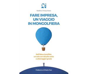 Fare impresa, un viaggio in mongolfiera. Dall’idea al profitto, un volo con decollo certo e atterraggio ignoto