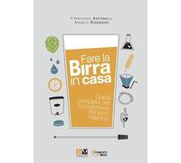 Fare la birra in casa. Guida completa per homebrewer del terzo millennio