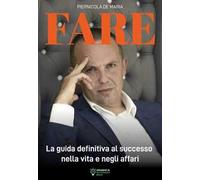 Fare. La guida definitiva al successo nella vita e negli affari