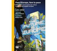 Fare l'Europa, fare la pace. Riflessioni e provocazioni per evitare il collasso del progetto europeo