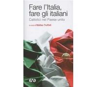 Fare l'Italia e fare gli italiani. Cattolici nel Paese unito