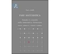 Fare matematica. Astratto e concreto nella matematica elementare. Numeri, infinitesimi, aritmetica modulare