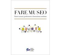 Fare museo. Nuovi scenari, professioni e formazione continua
