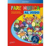 Fare musica al nido. Percorsi teorico-pratici di educazione musicale per bambini da 20 a 36 mesi. Con File audio in streaming